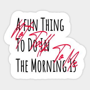 A fun Thing To Do In The Morning Is Not Talk To Me Sticker